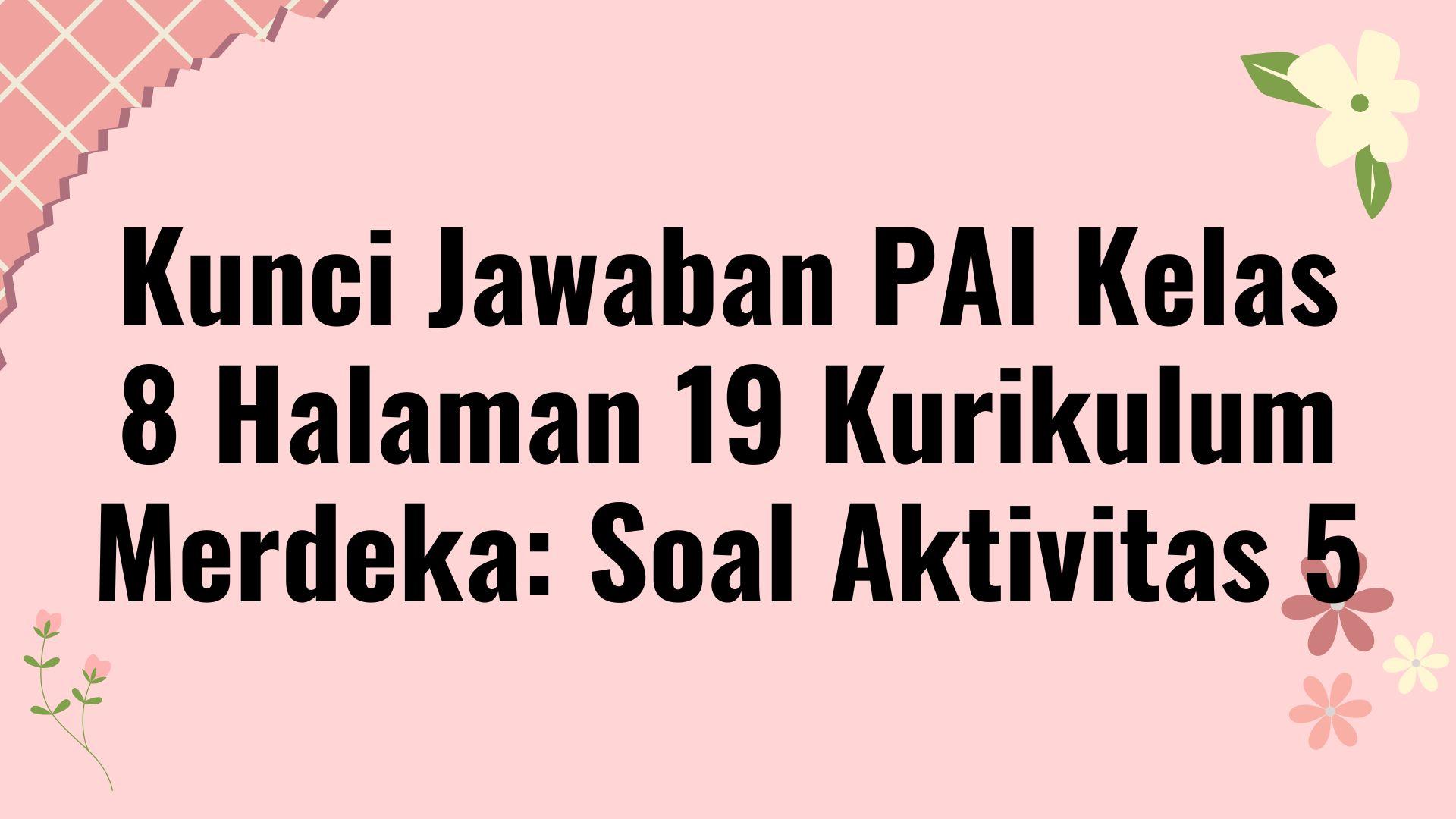 Kunci-Jawaban-PAI-Kelas-8-Halaman-19-Kurikulum-Merdeka-Soal-Aktivitas-5.jpg