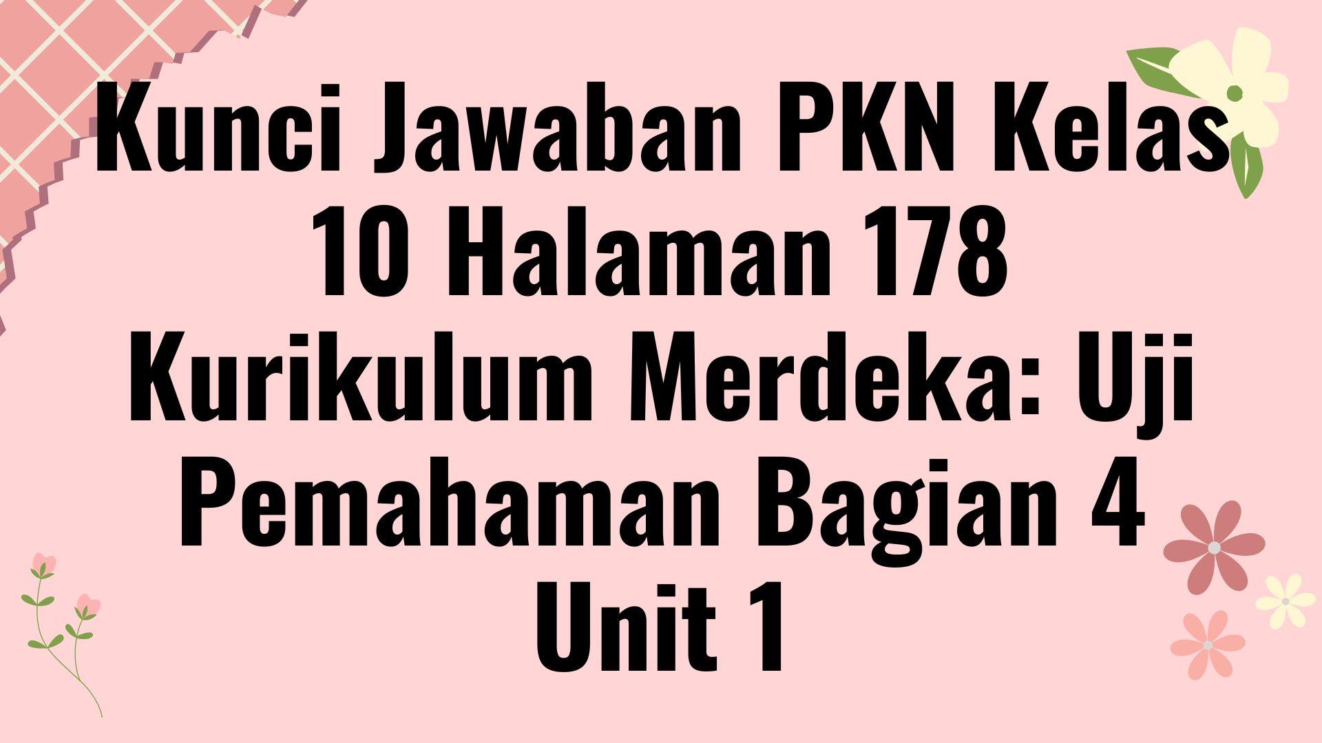 Kunci Jawaban PKN Kelas 10 Halaman 178 Kurikulum Merdeka: Uji Pemahaman Bagian 4 Unit 1
