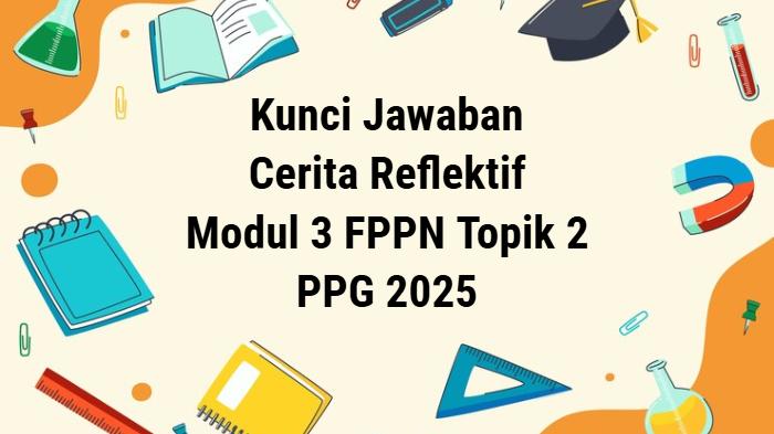 Kunci Jawaban Cerita Reflektif Modul 3 Topik 2 PPG 2025: Bertanggung Jawab dalam Pendidikan Nilai
