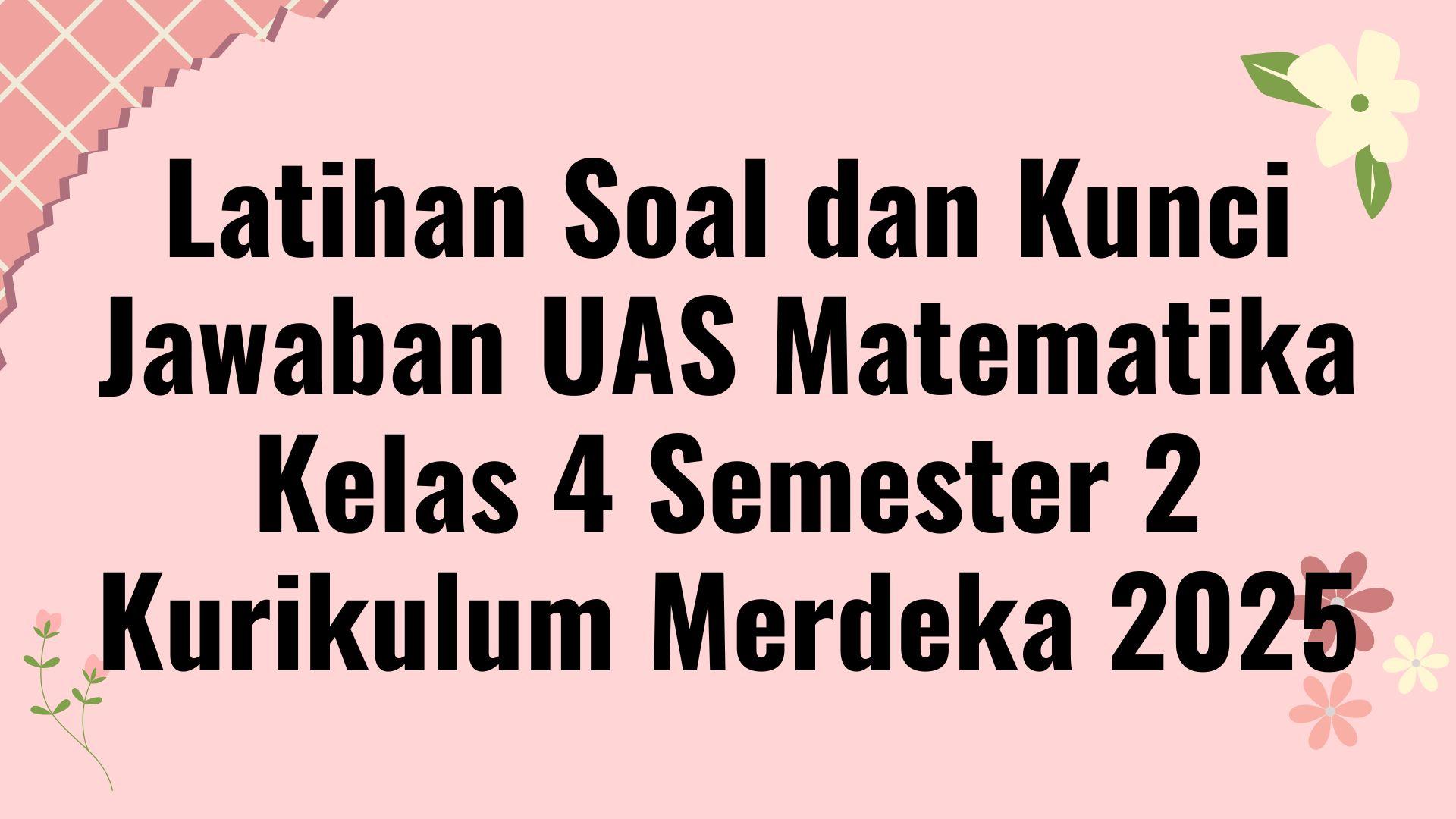 Latihan Soal dan Kunci Jawaban UAS Matematika Kelas 4 Semester 2 ...