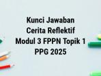 Kunci-jawaban-Cerita-Reflektif-Modul-3-FPPN-Topik-1-PPG-2025-Jumat-10102025.jpg