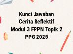 Kunci-jawaban-Cerita-Reflektif-Modul-3-FPPN-Topik-2-PPG-2025-Peran-Guru-dalam-Pendidikan-Nilai.jpg