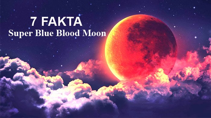 7 Fakta Super Blue Blood Moon, Wajib Tahu Sebelum Memandangi Langit Malam 31 Januari 2018
