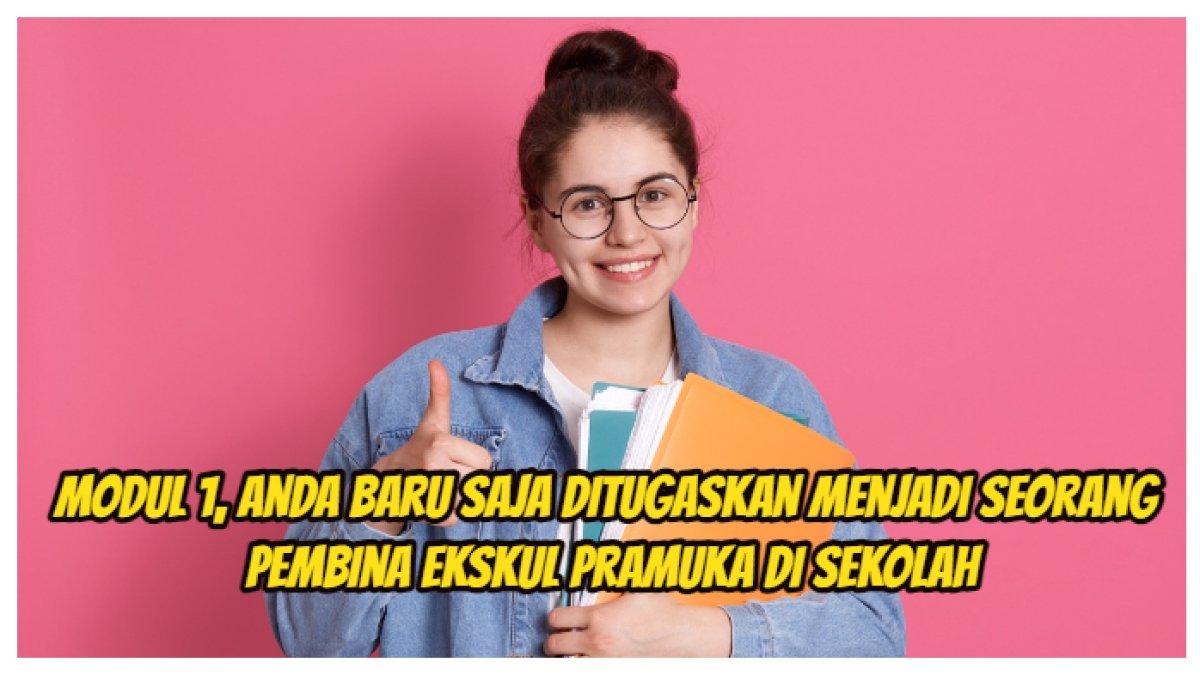 Kunci Jawaban: Modul 1, Anda Baru Saja Ditugaskan Menjadi Seorang Pembina Ekskul Pramuka di Sekolah
