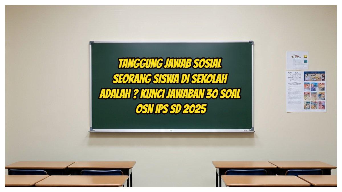 Tanggung Jawab Sosial Seorang Siswa Di Sekolah Adalah ? Kunci Jawaban 30 Soal OSN IPS SD 2025