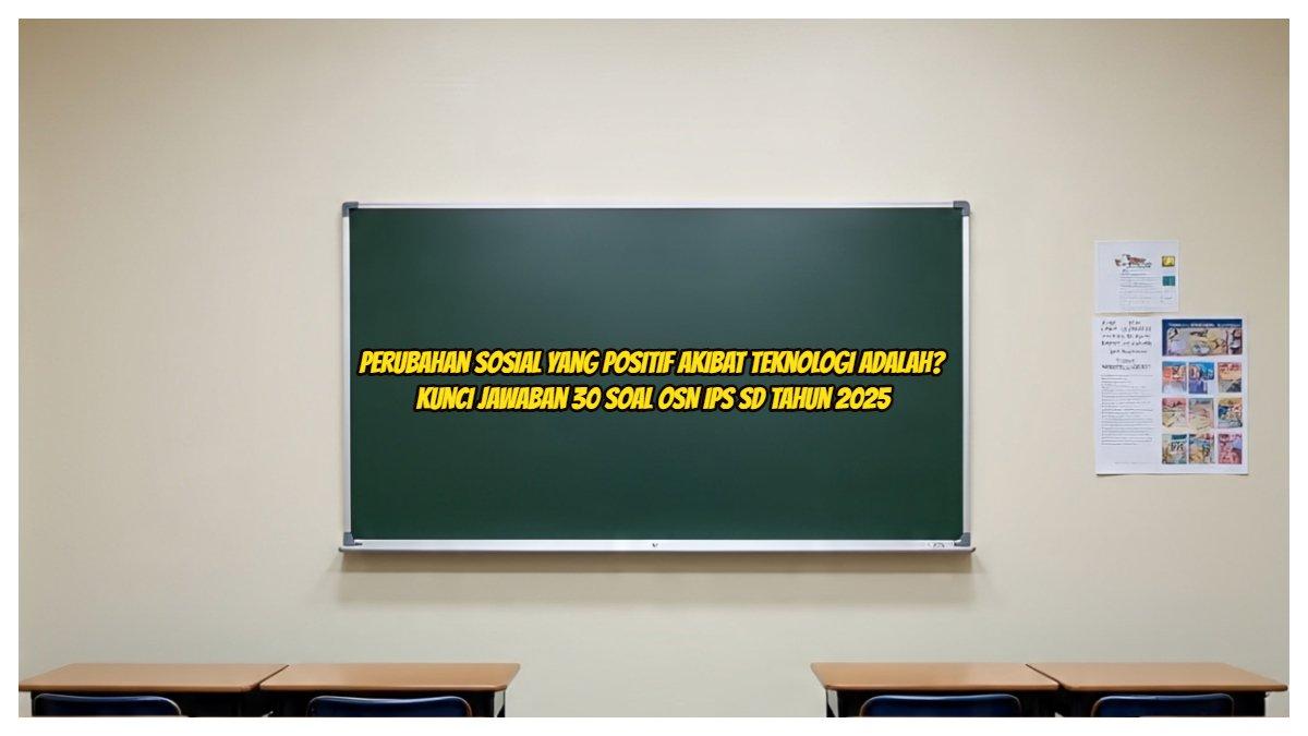 Perubahan Sosial Yang Positif Akibat Teknologi Adalah? Kunci Jawaban 30 Soal OSN IPS SD Tahun 2025