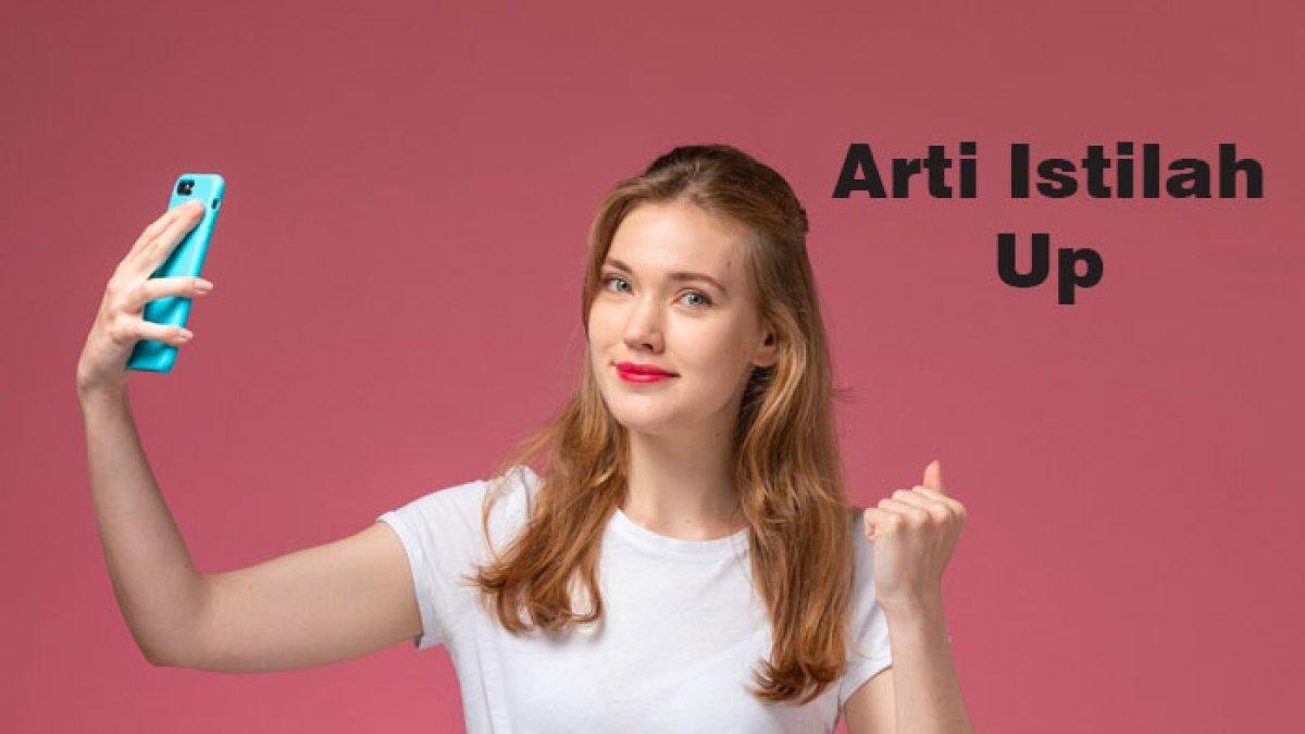 Apa Arti Up Istilah Viral TikTok? Kata Bahasa Inggris Ini Sering Muncul di Postingan, Apa Maknanya?