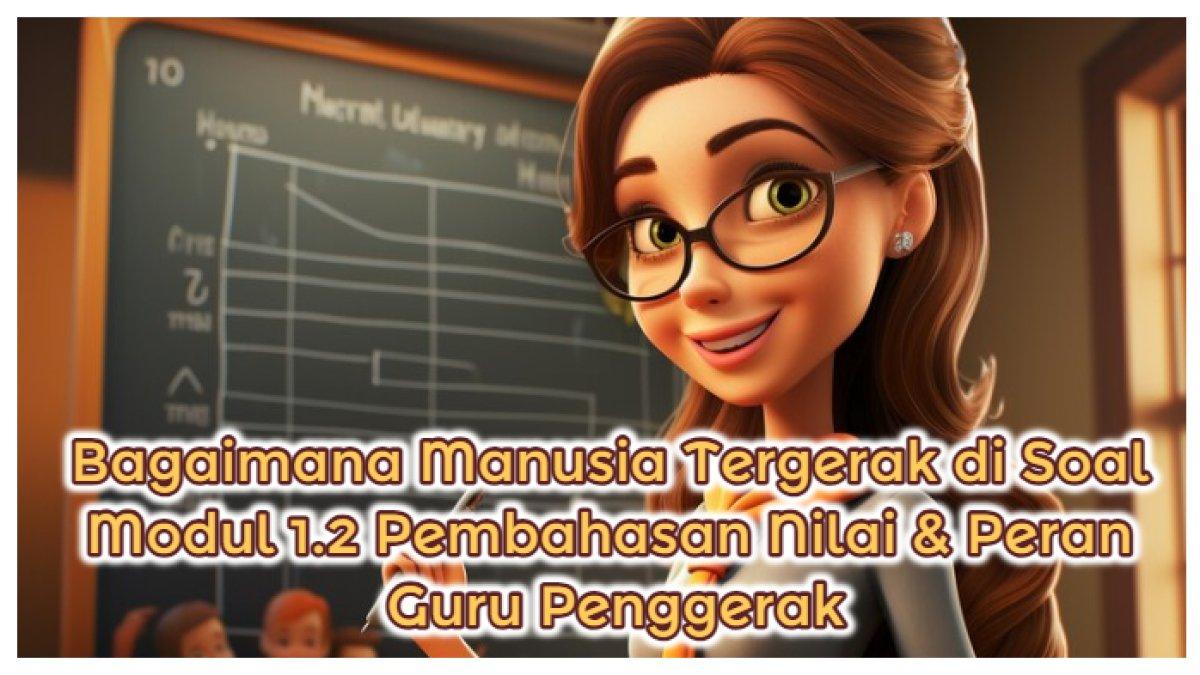 Kunci Jawaban: Bagaimana Manusia Tergerak di Soal Modul 1.2 Pembahasan Nilai & Peran Guru Penggerak