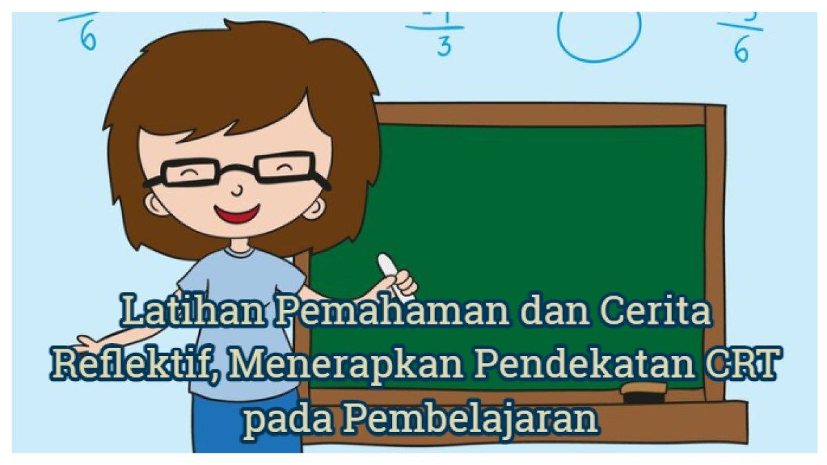 Kunci Jawaban: Latihan Pemahaman dan Cerita Reflektif, Menerapkan Pendekatan CRT pada Pembelajaran