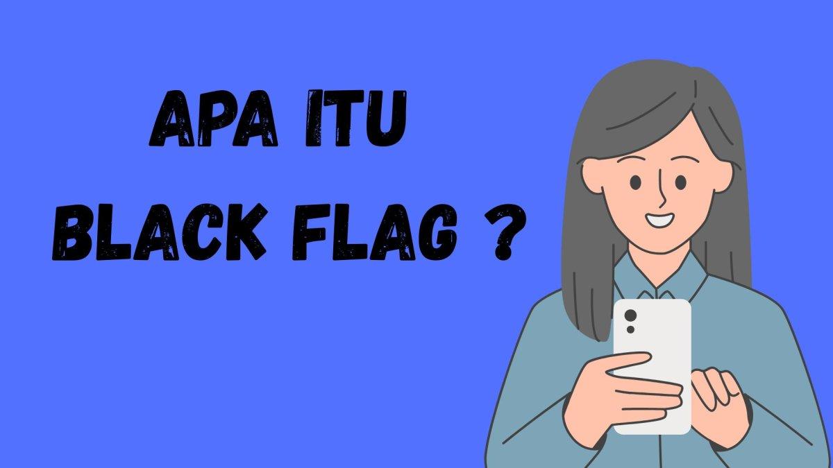 Apa Arti Black Flag Viral di TikTok? Jadi Bahasa Gaul Gen Z, Ketahui Bedanya dengan Red Flag!