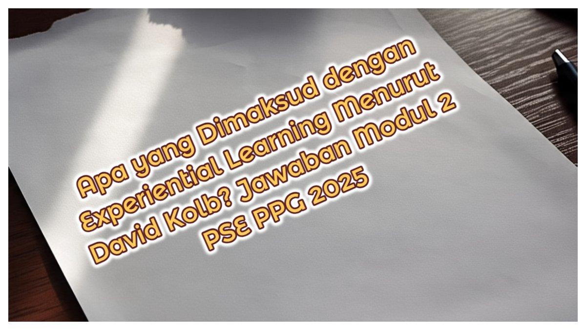 Inilah kunci jawaban Modul 2 PSE Topik 3 Pendidikan Profesi Guru atau PPG 2025. Apa yang dimaksud dengan experiential learning menurut David Kolb?