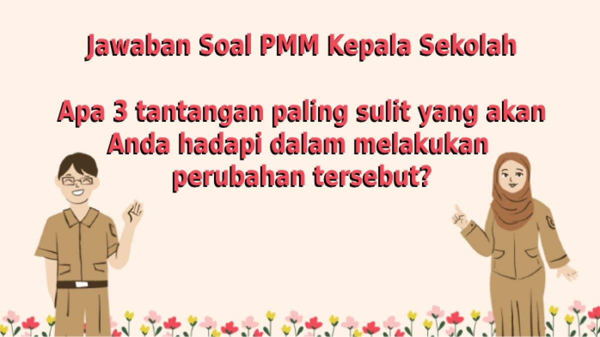 Apa 3 Tantangan Paling Sulit yang akan Anda Hadapi? Ini Jawaban Soal PMM untuk Kepala Sekolah