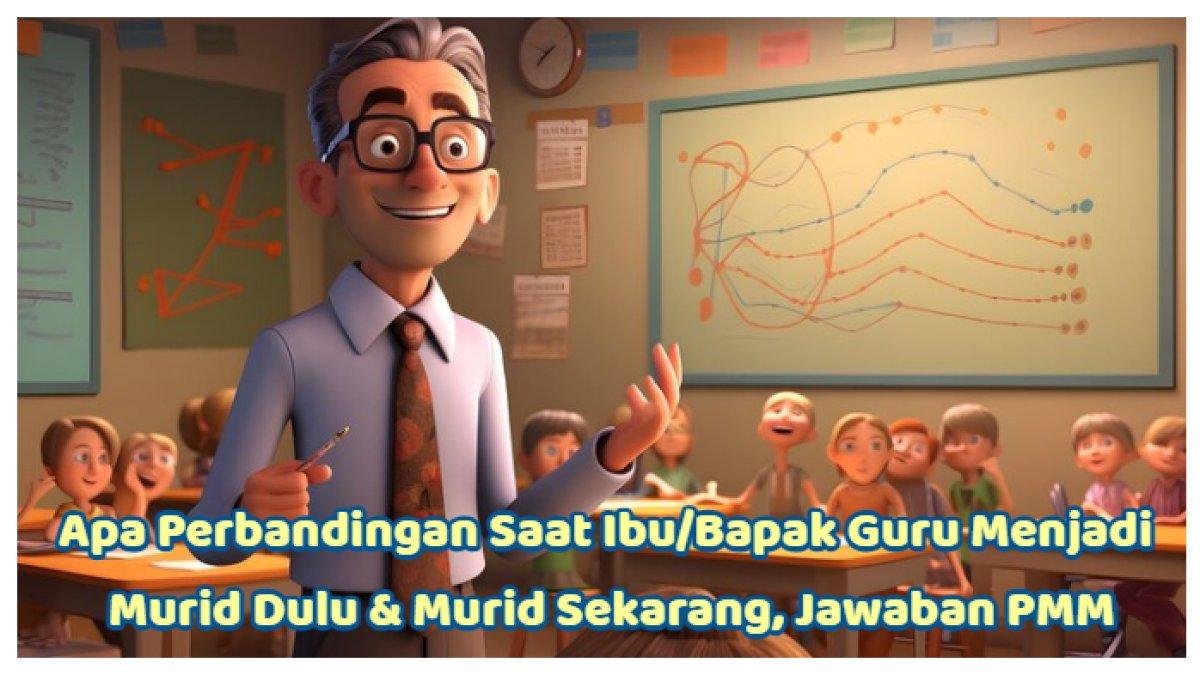 Kunci Jawaban: Modul 1, Jika Dibandingkan saat Ibu/Bapak Guru Menjadi Murid Dahulu, Apa yang Berbeda