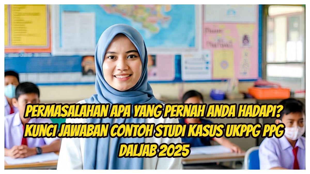 Permasalahan Apa yang Pernah Anda Hadapi? Kunci Jawaban Contoh Studi Kasus UKPPG PPG Daljab 2025