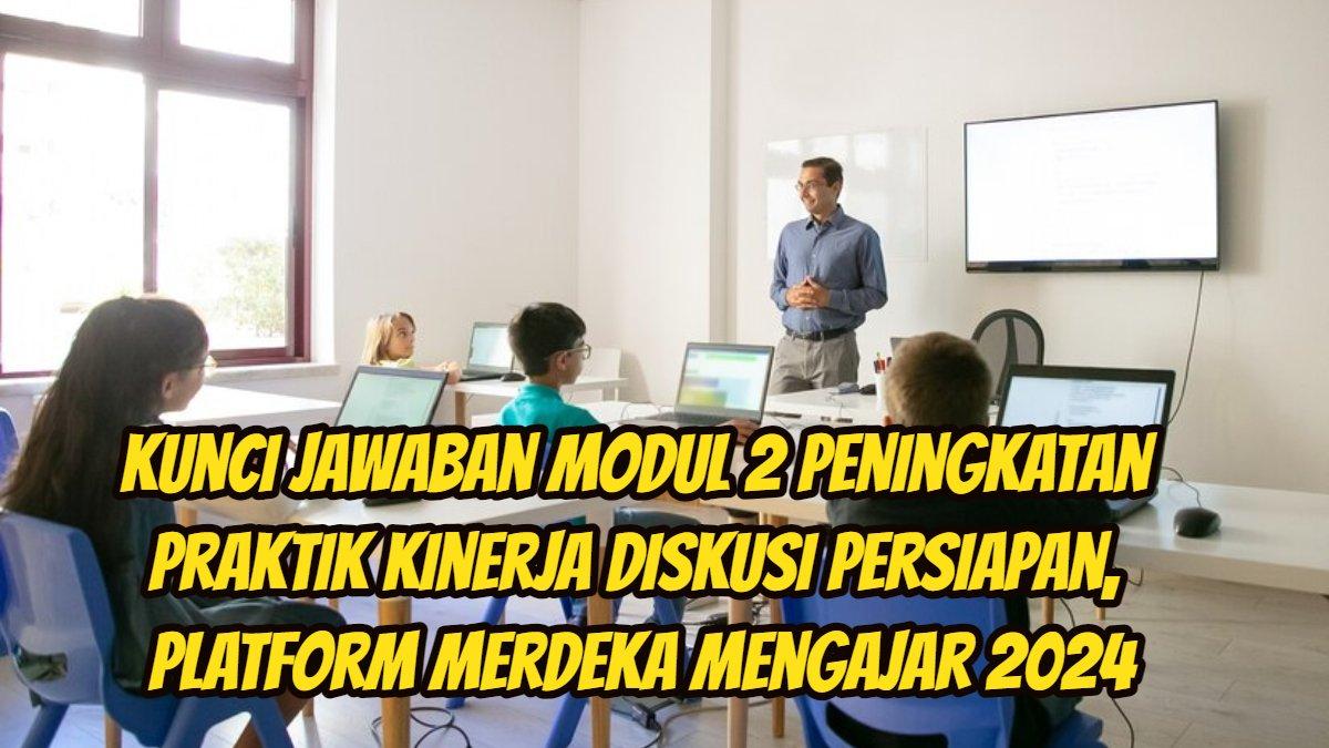 Kunci Jawaban: Soal Tes Modul 2, Peningkatan Praktik Kinerja Diskusi Persiapan di Merdeka Mengajar