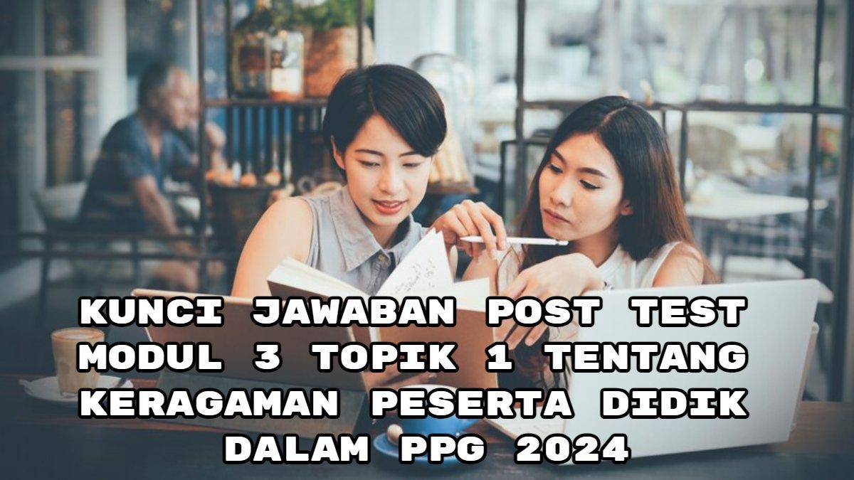 Kunci Jawaban Post Test Modul 3 Topik 1 tentang Keragaman Peserta Didik dalam PPG 2024