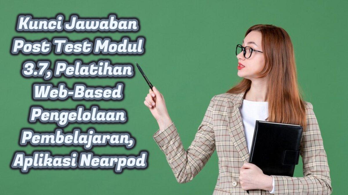 Kunci Jawaban Post Test Modul 3.7, Pelatihan Web-Based Pengelolaan Pembelajaran, Aplikasi Nearpod