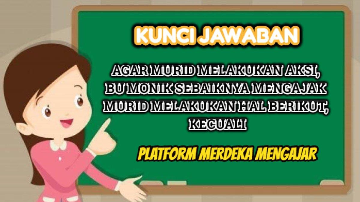 Jawaban Soal PMM, Agar Murid Melakukan Aksi, Bu Monik Sebaiknya Ajak Melakukan Hal Berikut, Kecuali?