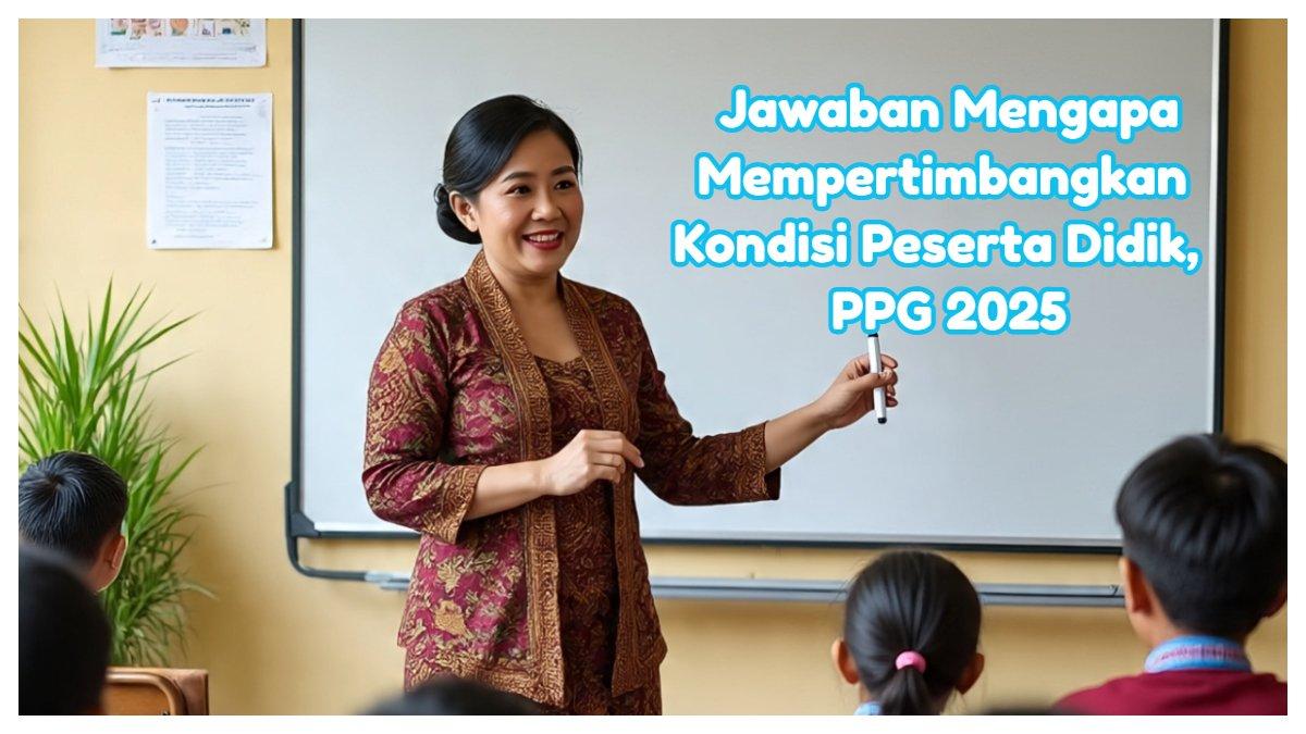 Jawaban mengapa penting mempertimbangkan kondisi peserta didik dalam menerapkan pembelajaran sosial emosional, cerita reflektif Modul 2 PPG 2025.