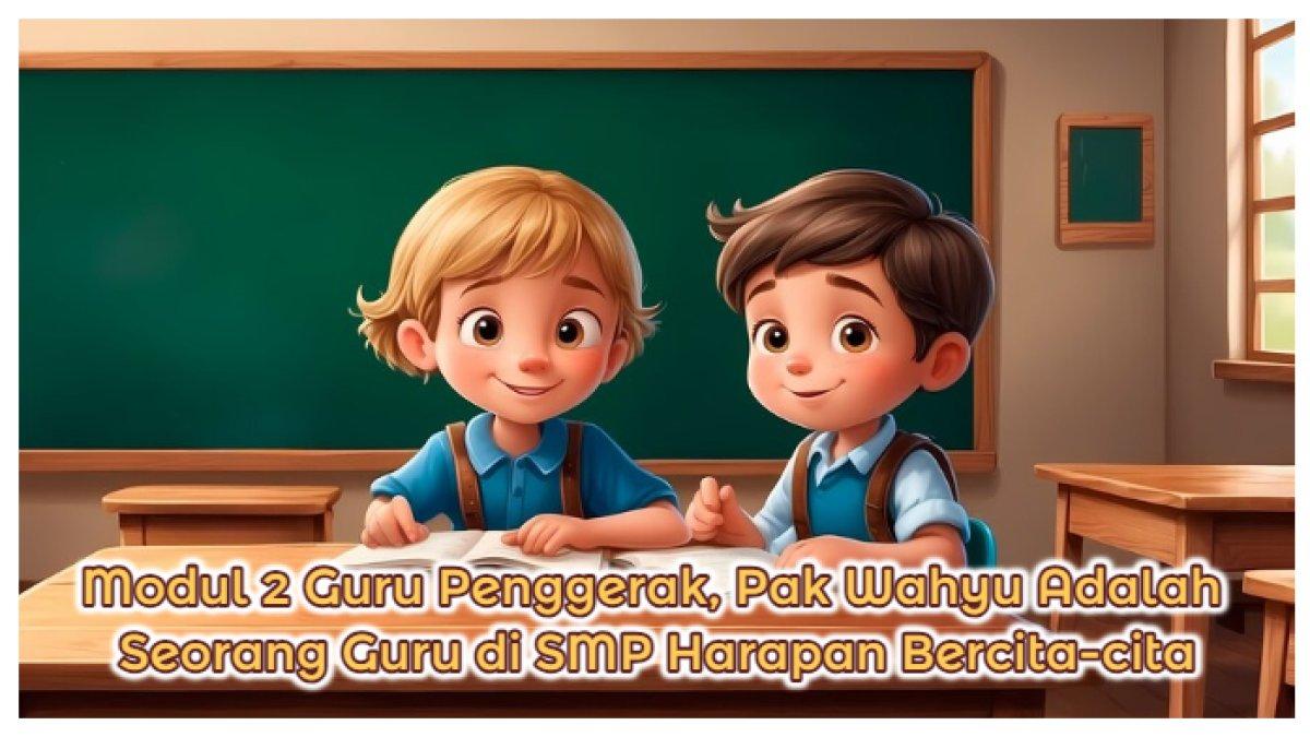Kunci Jawaban: Modul 2 Guru Penggerak, Pak Wahyu Adalah Seorang Guru di SMP Harapan Bercita-cita