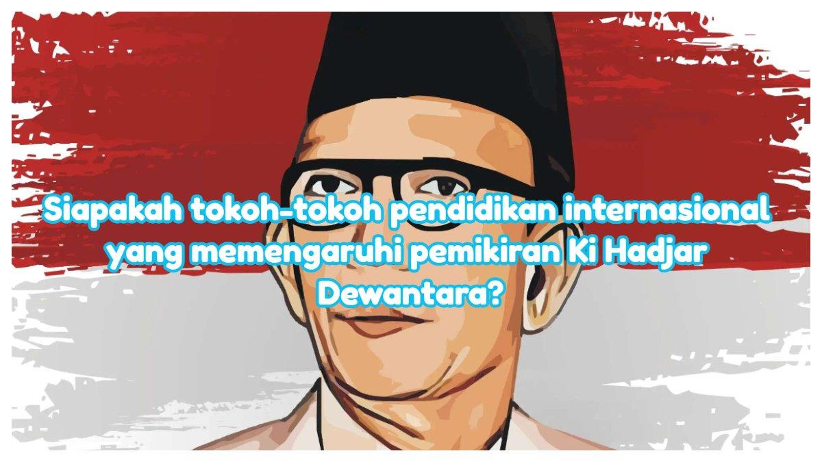 Inilah kunci jawaban Modul 3 Topik 3 FPPN PPG 2025. Siapakah tokoh-tokoh pendidikan internasional yang memengaruhi pemikiran Ki Hadjar Dewantara?