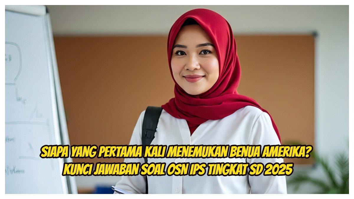 Siapa Yang Pertama Kali Menemukan Benua Amerika? Kunci Jawaban Soal OSN IPS Tingkat SD 2025