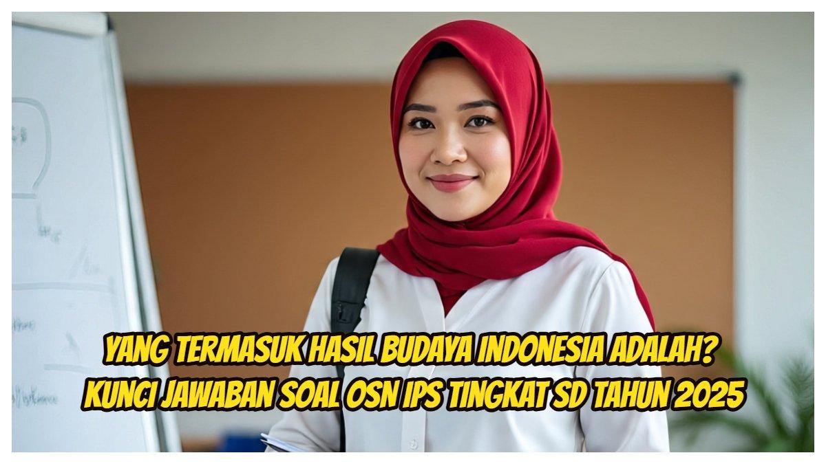 Yang Termasuk Hasil Budaya Indonesia Adalah? Kunci Jawaban Soal OSN IPS Tingkat SD Tahun 2025