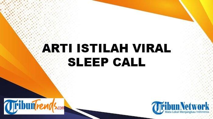 Apa Arti Sleep Call? Istilah Ini Viral di Kalangan Remaja Masa Kini, Populer di Instagram dan TikTok