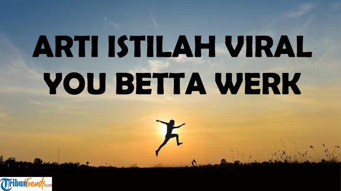 Apa Arti You Betta Werk, Istilah Viral di TikTok? Kata Ini Kerap Dipakai Netizen di Berbagai Medsos