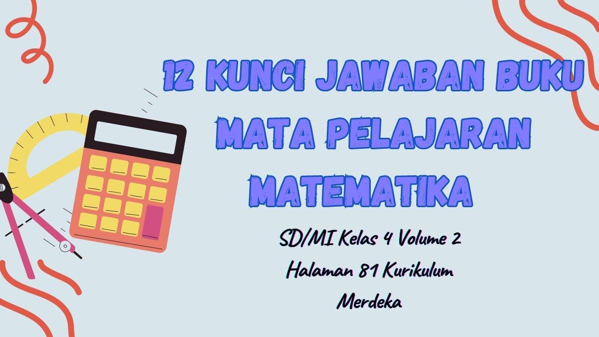12 Kunci Jawaban Buku Mata Pelajaran Matematika SD/MI Kelas 4 Volume 2 Halaman 81 Kurikulum Merdeka