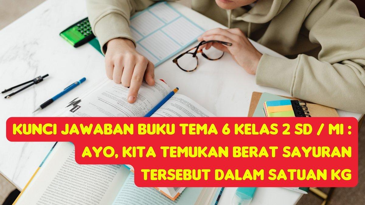 Kunci Jawaban Buku Tema 6 Kelas 2 SD / MI : Ayo, Kita Temukan Berat Sayuran Tersebut Dalam Satuan Kg
