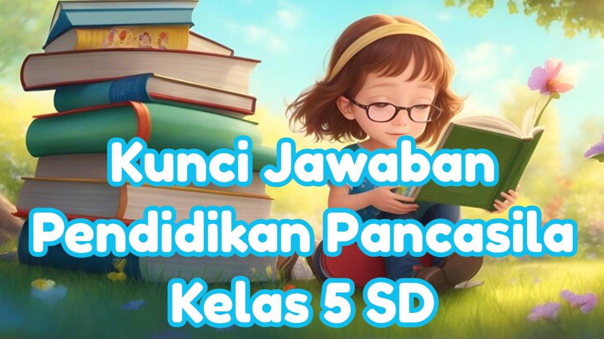 Kunci Jawaban 60 Soal UAS PAS SAS Pendidikan Pancasila Kelas 5 SD Semester 1