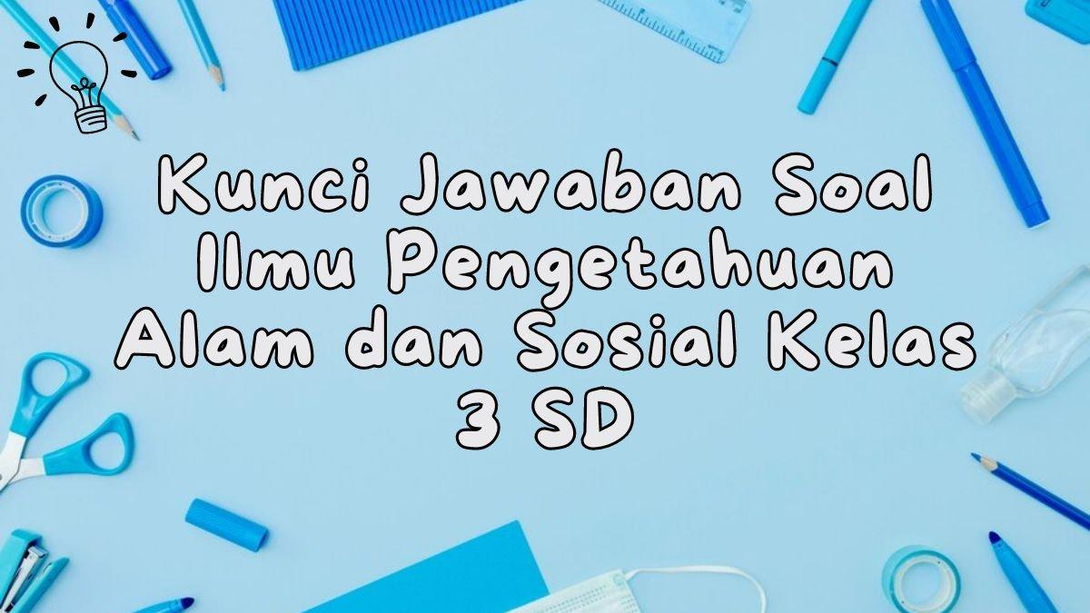 30 Kunci Jawaban Soal Ilmu Pengetahuan Alam dan Sosial Kelas 3 SD, Yuk ...