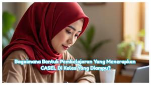 Modul-2-PSE-Topik-1-Bagaimana-bentuk-pembelajaran-yang-menerapkan-CASEL-di-kelas-yang-diampu.jpg