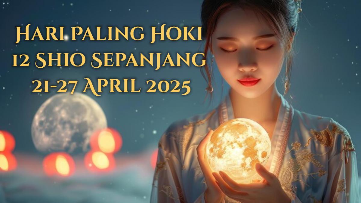 Ini-hari-paling-hoki-untuk-12-Shio-minggu-ini-sepanjang-21-27-April-2025.jpg