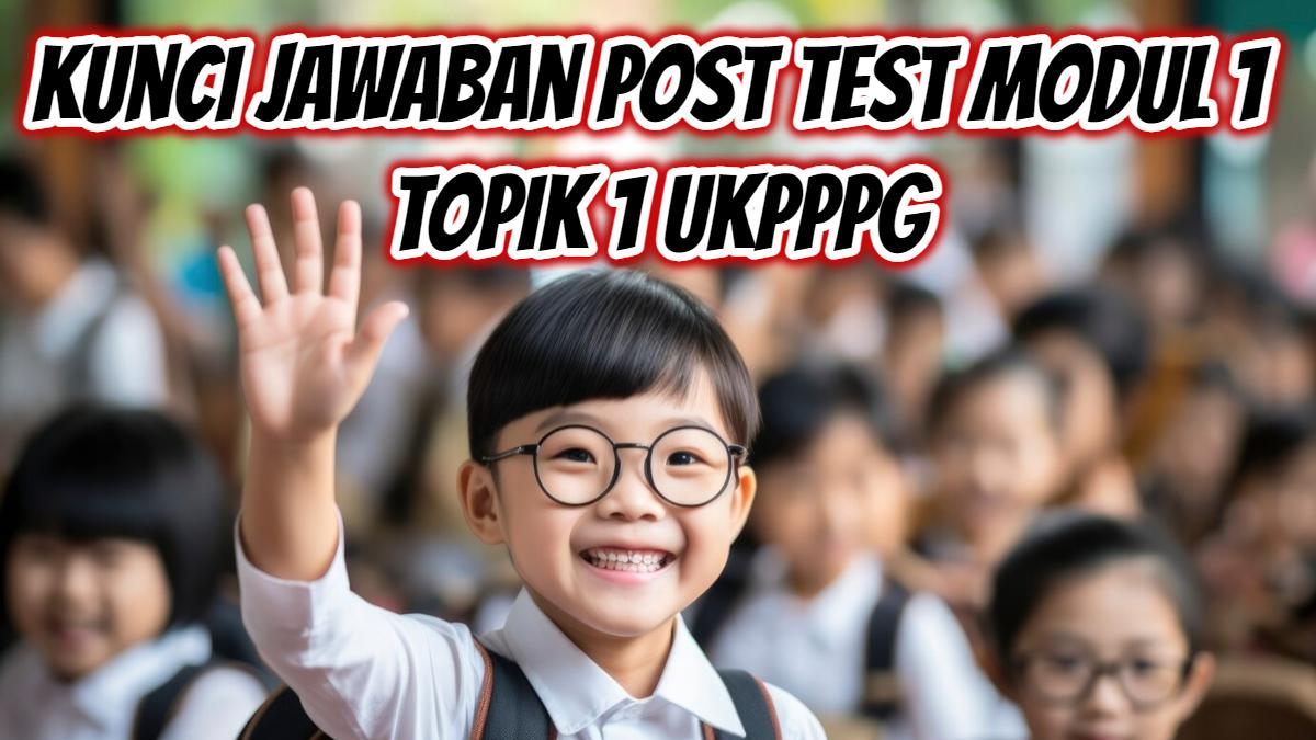 Kunci Jawaban Post Test Modul 1 Topik 1 UKPPPG untuk Para Guru Peserta PPG Daljab 2024