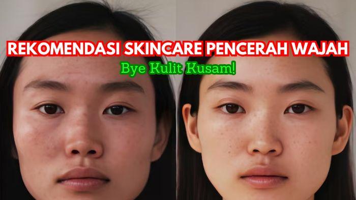5 Skincare untuk Mencerahkan Wajah, Kaya Antioksidan & Vitamin C, Sudah BPOM, Bye Kulit Kusam!