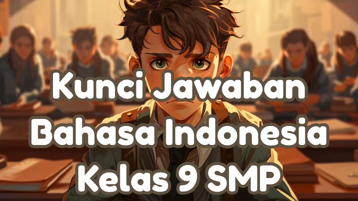 Orang yang Melakukan Penyuntingan? Kunci Jawaban 60 Soal UAS Bahasa Indonesia Kelas 9 SMP Semester 1