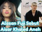 Fuji-anggap-Aisar-Khaled-sebagai-pribadi-yang-aneh.jpg
