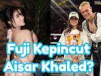 Fuji-beber-perasaannya-terhadap-Aisar-Khaled.jpg
