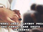 Nyesel-Jadi-Playboy-Pria-Ini-Takut-Anak-Ikuti-Jejaknya-grefdsgvf.jpg