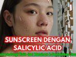 Sunscreen-untuk-kulit-berjerawat-pilih-yang-mengandung-Salicylic-Acid.jpg