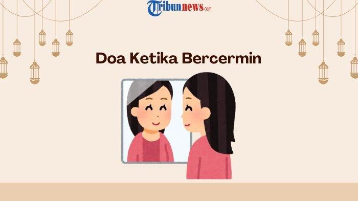  Doa Ketika Bercermin dalam Islam, Lengkap Beserta Artinya - TribunNews.com 