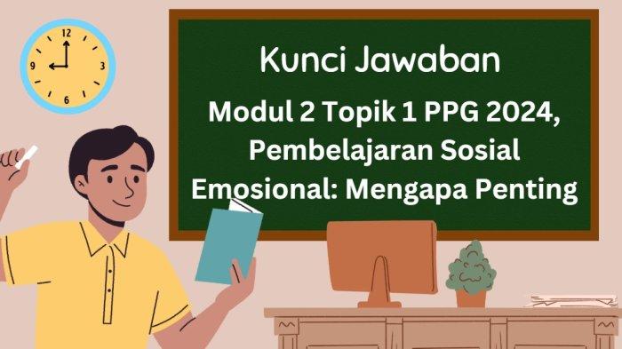 Kunci Jawaban Modul 2 Topik 1 PPG 2024, Pembelajaran Sosial Emosional: Mengapa Penting