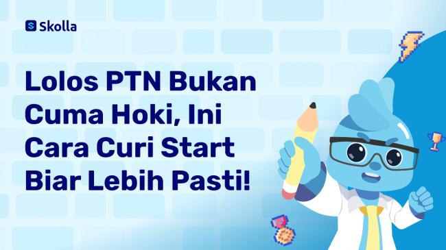 Lolos PTN Bukan Cuma Hoki, Ini Cara Curi Start Biar Lebih Pasti!