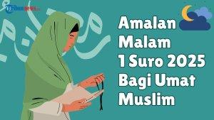 7 Amalan Malam 1 Suro 2025 yang Dianjurkan bagi Umat Muslim