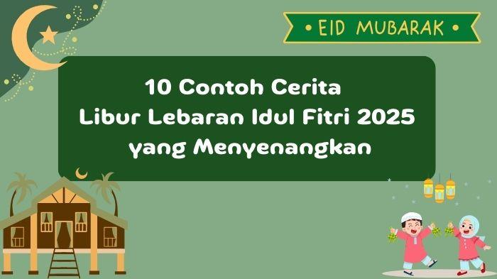 10 Contoh Cerita Libur Lebaran Idul Fitri 2025 yang Menyenangkan
