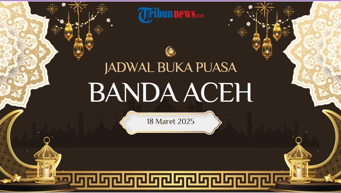BUKA-PUASA-ACEH-Grafis-jadwal-buka-puasa-Kota-Banda-Aceh-pada-Selasa18-Maret-2025.jpg