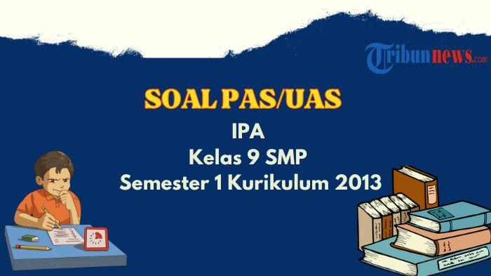 Contoh Soal UAS, PAS IPA Kelas 9 Semester 1 K13 dan Kunci Jawaban