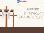 30-Caption-Hari-Kenaikan-Yesus-Kristus-2025-Religius-dan-Menyentuh-Hati.jpg